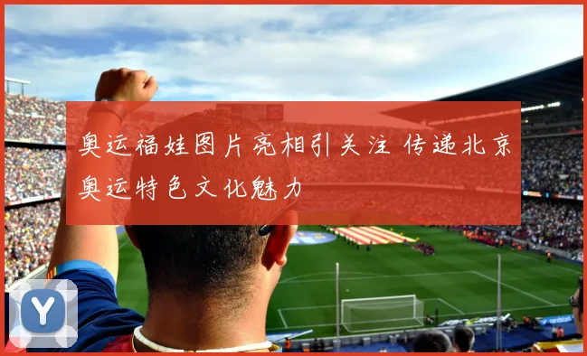 奥运福娃图片亮相引关注 传递北京奥运特色文化魅力